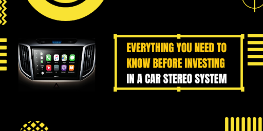 Everything You Need To Know Before Investing In A Car Stereo System