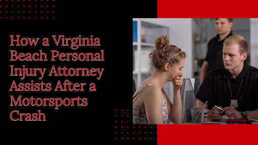How a Virginia Beach Personal Injury Attorney Assists After a Motorsports Crash
