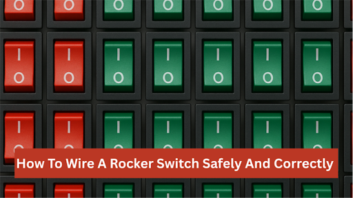 How To Wire A Rocker Switch Safely And Correctly
