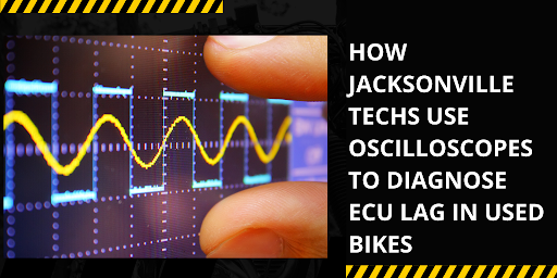 How Jacksonville Techs Use Oscilloscopes to Diagnose ECU Lag in Used Bikes