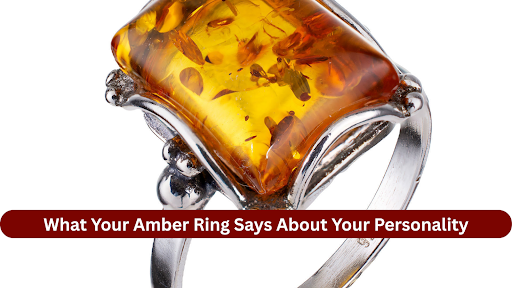 What Your Amber Ring Says About Your Personality