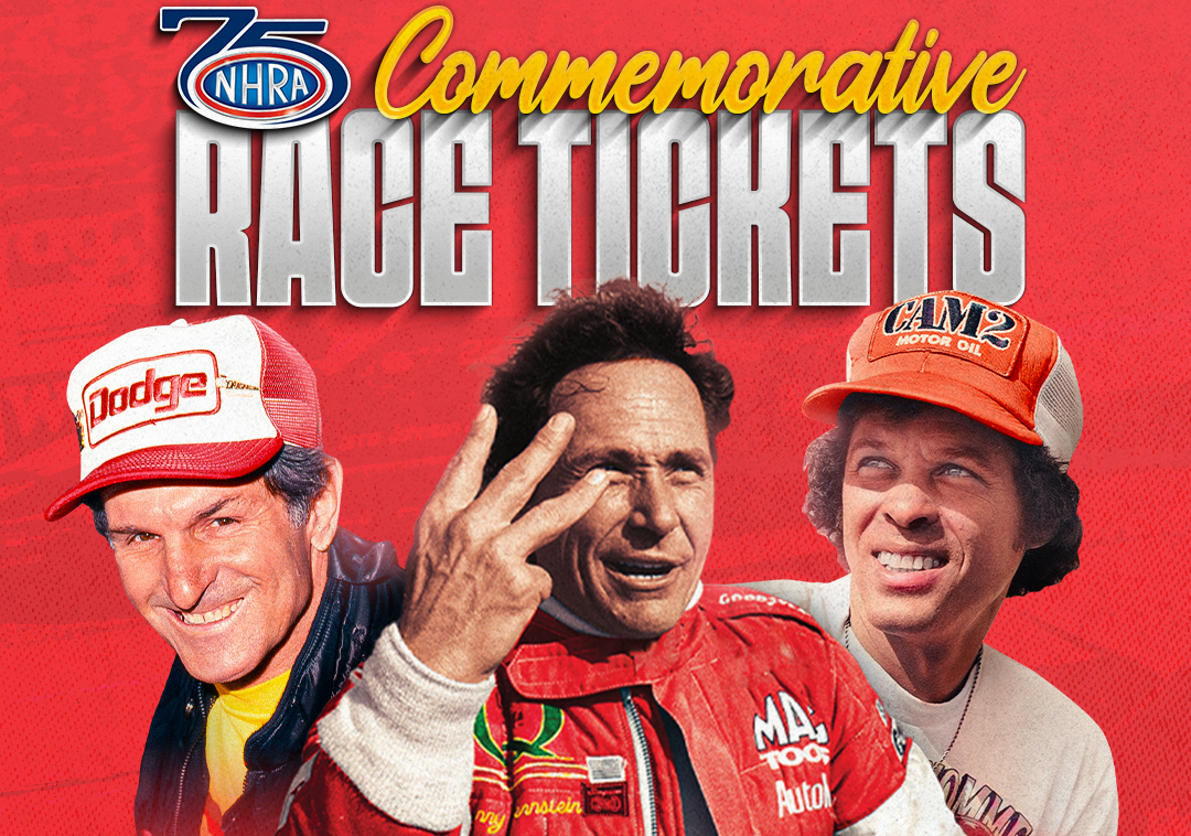 NHRA ANNOUNCES FIRST WAVE OF 75TH ANNIVERSARY COMMEMORATIVE TICKETS FOR FIRST FIVE RACES NHRA ANNOUNCES FIRST WAVE OF 75TH ANNIVERSARY COMMEMORATIVE TICKETS FOR FIRST FIVE RACES